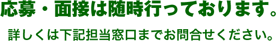 応募・面接は随時行っております。詳しくは下記担当窓口までお問合せください。