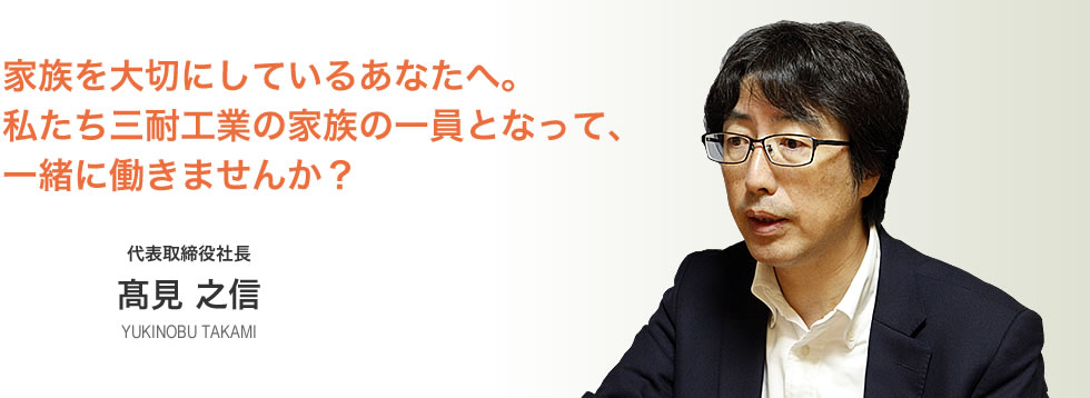 家族を大切にしているあなたへ。私たち三耐工業の家族の一員となって、一緒に働きませんか？